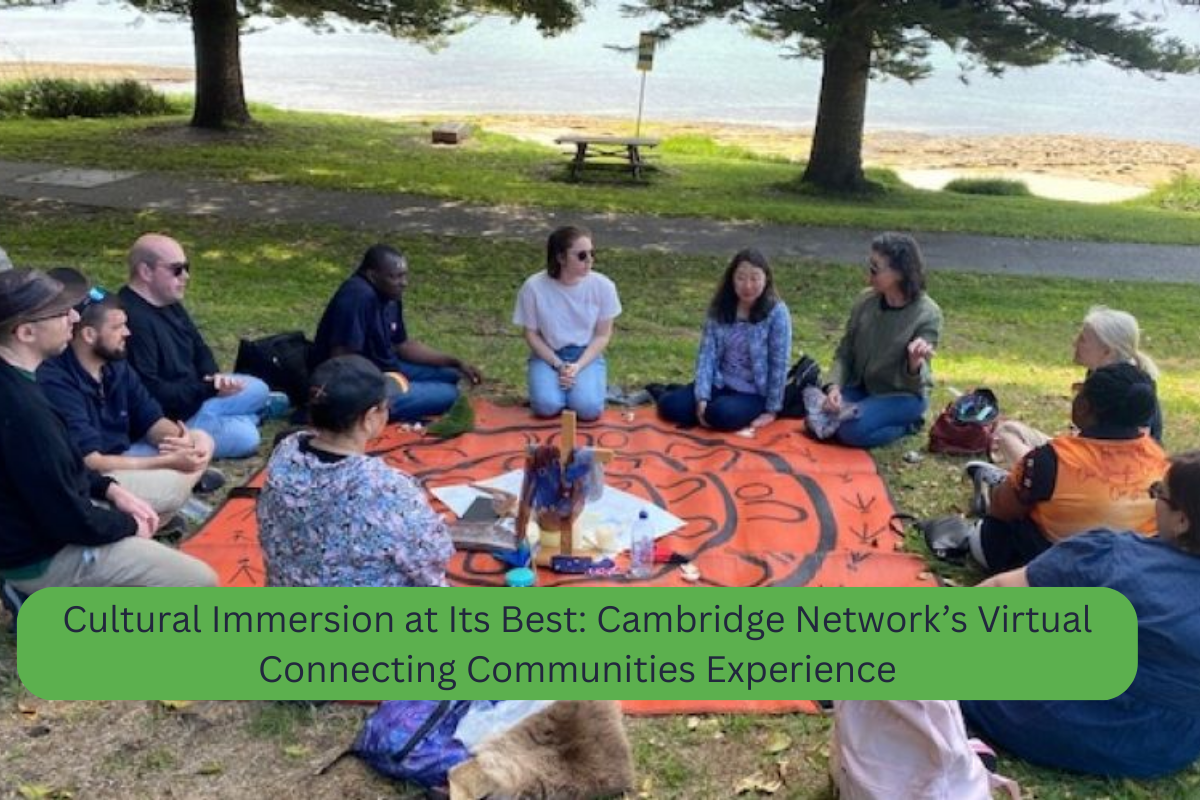 Cultural Immersion at Its Best: Cambridge Network’s Virtual Connecting Communities Experience