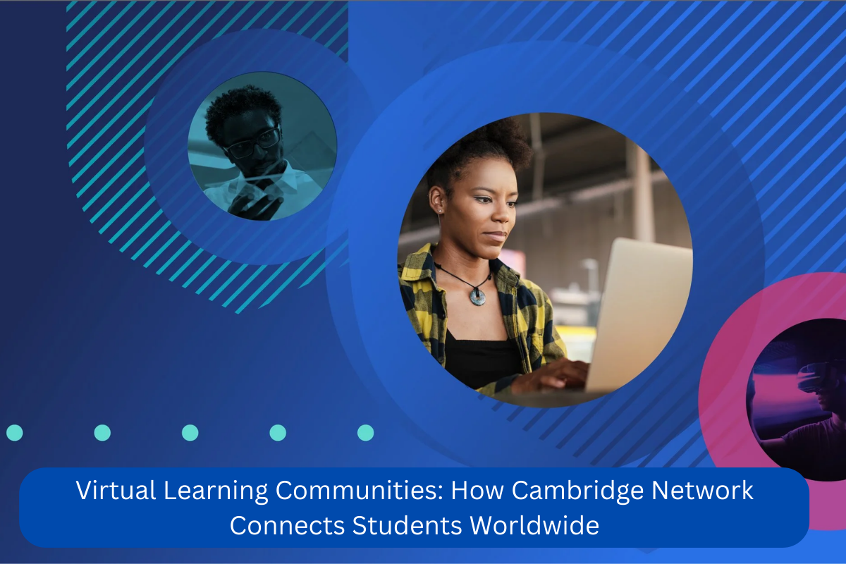 Virtual Learning Communities: How Cambridge Network Connects Students Worldwide