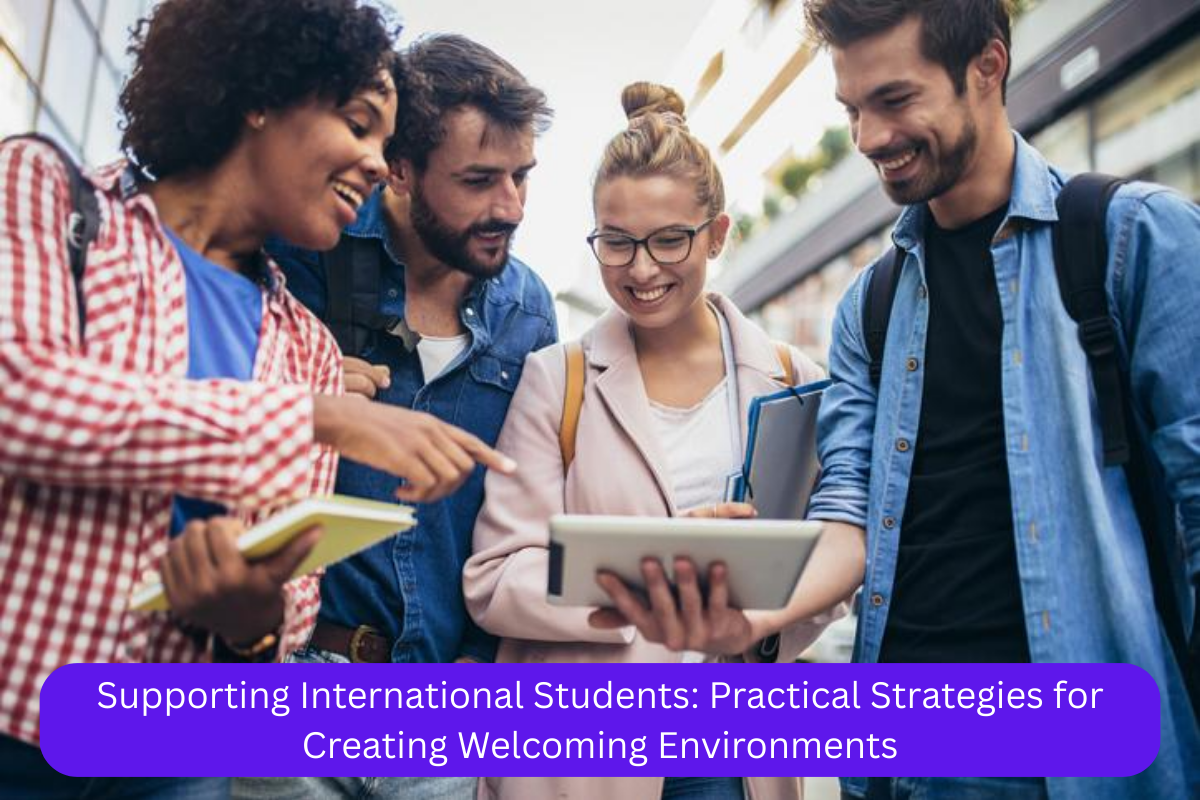 Supporting International Students: Practical Strategies for Creating Welcoming Environments