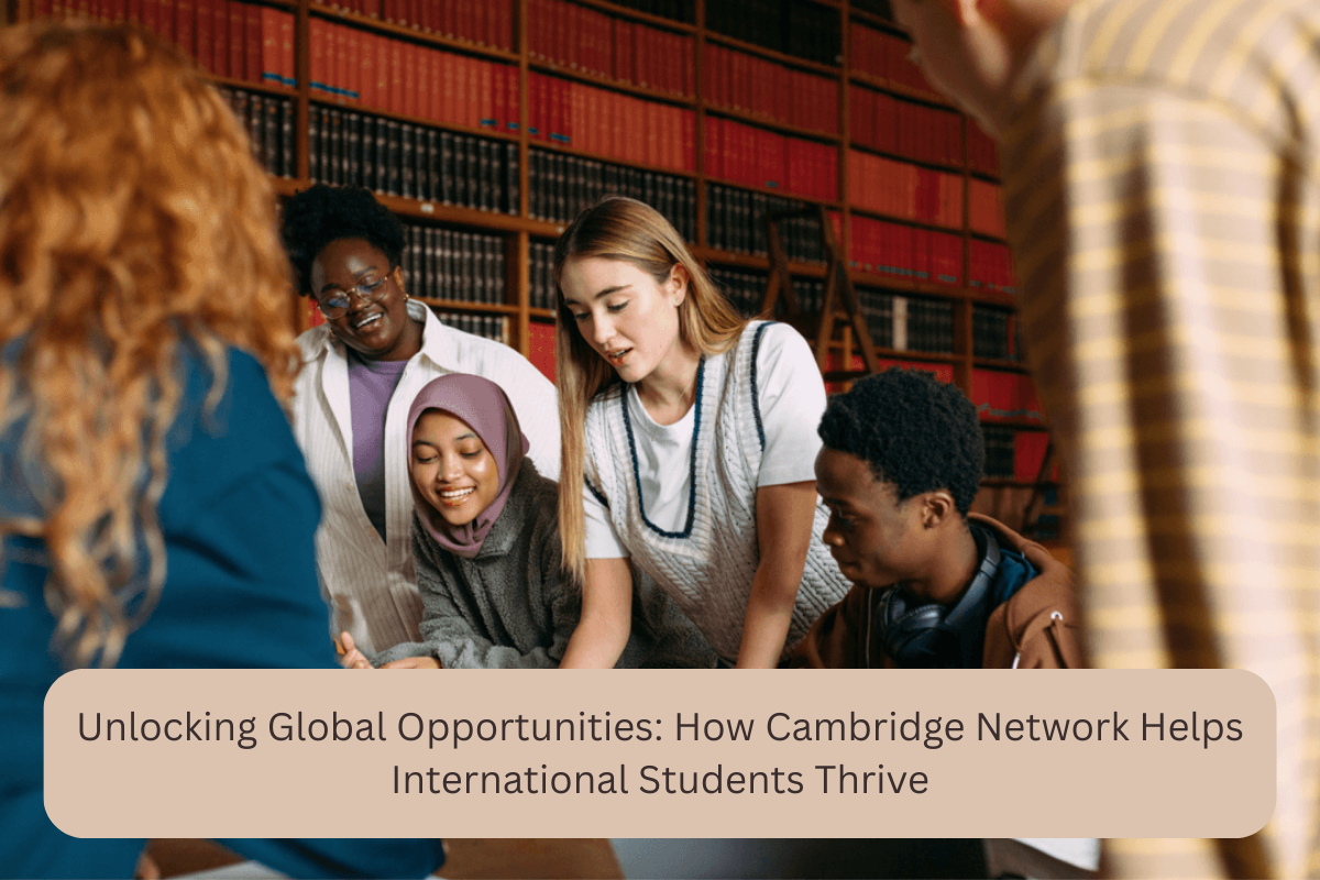 Unlocking Global Opportunities: How Cambridge Network Helps International Students Thrive